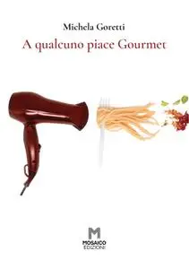 Michela Goretti - A qualcuno piace Gourmet