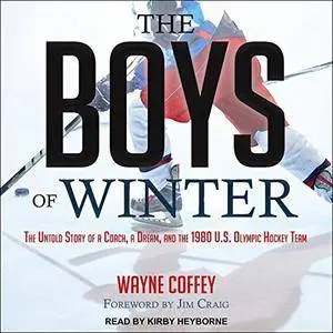 The Boys of Winter: The Untold Story of a Coach, a Dream, and the 1980 U.S. Olympic Hockey Team [Audiobook]
