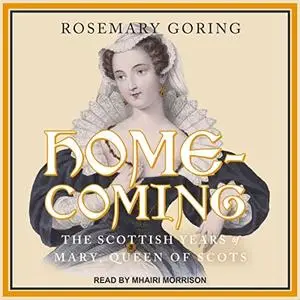 Homecoming: The Scottish Years of Mary, Queen of Scots [Audiobook]