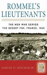 Rommel's Lieutenants: The Men Who Served the Desert Fox, France, 1940