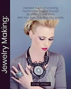 Jewelry Making: Detailed Guide on Creating Fashionable Jewelry Yourself