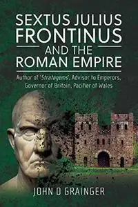 Sextus Julius Frontinus and the Roman Empire: Author of Stratagems