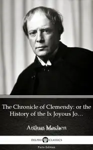 «The Chronicle of Clemendy or the History of the Ix Joyous Journeys. Carbonnek by Arthur Machen – Delphi Classics (Illus