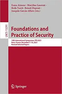 Foundations and Practice of Security: 14th International Symposium, FPS 2021, Paris, France, December 7–10, 2021, Revise