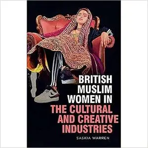 British Muslim Women in the Cultural and Creative Industries