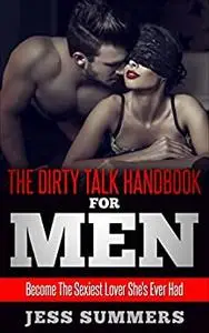 The Dirty Talk Handbook For Men: Become The Sexiest Love She's Ever Had