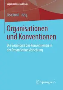 Organisationen und Konventionen: Die Soziologie der Konventionen in der Organisationsforschung