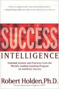 Success Intelligence: Essential Lessons and Practices from the World's Leading Coaching Program on Authentic Success (Repost)
