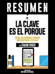 Resumen De "La Clave Es El Porque: Como Los Grandes Lideres Nos Inspiran A Actuar - De Simon Sinek":