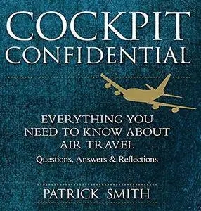 Cockpit Confidential: Everything You Need to Know About Air Travel: Questions, Answers, and Reflections [Audiobook]
