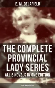 «The Complete Provincial Lady Series - All 5 Novels in One Edition (Illustrated Edition)» by E.M. Delafield