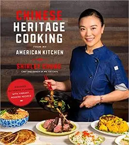 Chinese Heritage Cooking From My American Kitchen: Discover Authentic Flavors with Vibrant, Modern Recipes