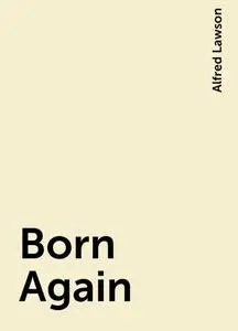 «Born Again» by Alfred Lawson