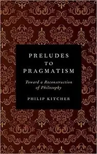 Preludes to Pragmatism: Toward a Reconstruction of Philosophy