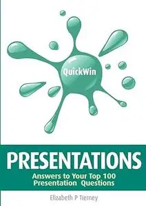 Quick Win Presentations: Answers to your top 100 presentation questions
