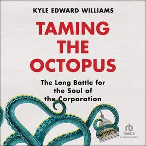 Taming the Octopus: The Long Battle for the Soul of the Corporation [Audiobook]