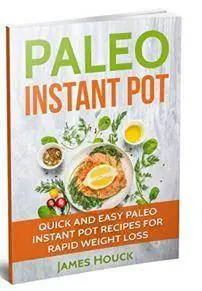 Paleo Diet: Paleo Instant Pot Cookbook: Quick and Easy Paleo Instant Pot Recipes for Rapid Weight Loss