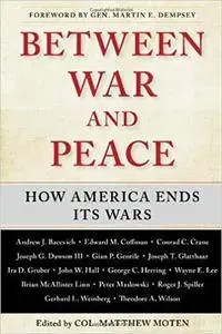 Between War and Peace: How America Ends Its Wars [Kindle Edition]