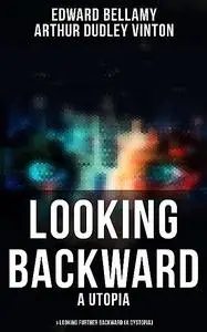 «LOOKING BACKWARD (A Utopia) & LOOKING FURTHER BACKWARD (A Dystopia)» by Arthur Dudley Vinton, Edward Bellamy, amp