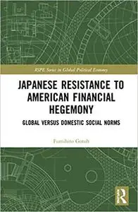 Japanese Resistance to American Financial Hegemony: Global versus Domestic Social Norms