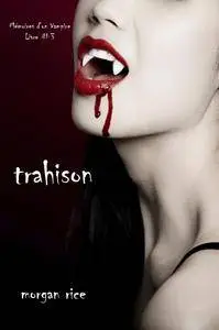 Trahison (Livre #3 Mémoires d'un Vampire)