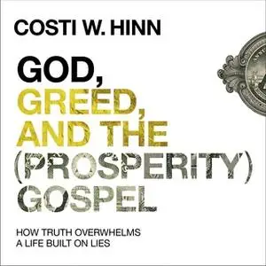 «God, Greed, and the (Prosperity) Gospel» by Costi W. Hinn