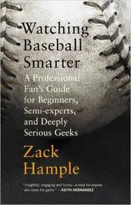 Watching Baseball Smarter: A Professional Fan's Guide for Beginners, Semi-experts, and Deeply Serious Geeks (Repost)