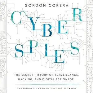 Cyberspies: The Secret History of Surveillance, Hacking, and Digital Espionage [Audiobook]