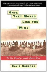 Once They Moved Like the Wind: Cochise, Geronimo, and the Apache Wars