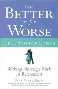 For Better or for Worse...But Not for Lunch : Making Marriage Work in Retirement