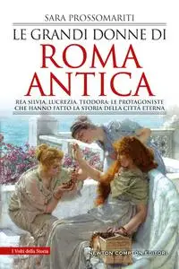 Sara Prossomariti - Le grandi donne di Roma antica