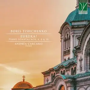 Andrea Carcano - Boris Tishchenko: Eureka! (Piano Sonatas Nos. 4, 8 & 10) (2022) [Official Digital Download 24/96]