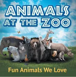 «Animals at the Zoo: Fun Animals We Love» by Baby Professor