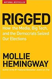 Rigged: How the Media, Big Tech, and the Democrats Seized Our Elections