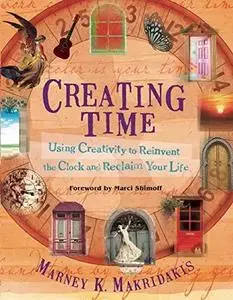 Creating time: using creativity to reinvent the clock and reclaim your life