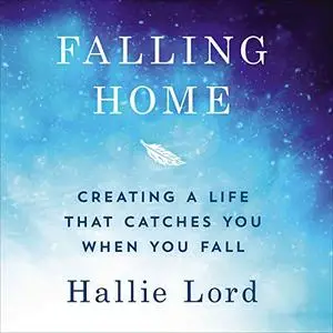 Falling Home: Creating a Life that Catches You When You Fall [Audiobook]