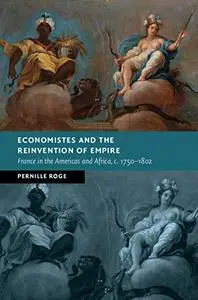 Economistes and the Reinvention of Empire: France in the Americas and Africa, c.1750–1802