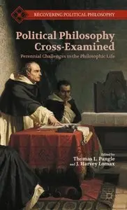 Political Philosophy Cross-Examined: Perennial Challenges to the Philosophic Life (Recovering Political Philosophy) [Repost]