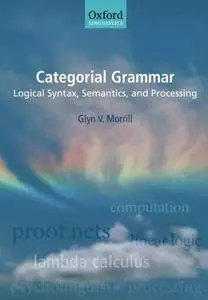 Categorial Grammar: Logical Syntax, Semantics, and Processing