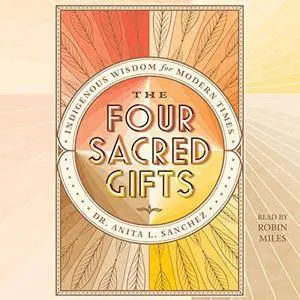 The Four Sacred Gifts: Indigenous Wisdom for Modern Times [Audiobook]