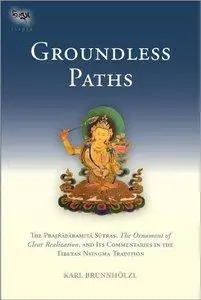 Groundless Paths: The Prajnaparamita Sutras, The Ornament of Clear Realization, and Its Commentaries in the Tibetan Ny (Repost)