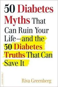 50 Diabetes Myths That Can Ruin Your Life: And the 50 Diabetes Truths That Can Save It