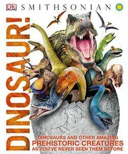 Dinosaur!: Dinosaurs and Other Amazing Prehistoric Creatures as You've Never Seen Them Before