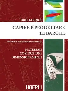 Capire e progettare le barche. Materiali costruzione dimensionamenti. Manuale per progettisti nau...