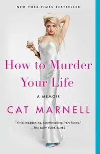 «How to Murder Your Life: A Memoir» by Cat Marnell