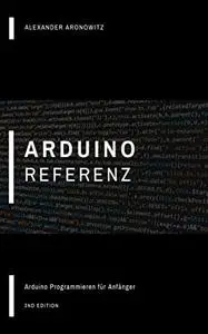 Arduino Referenz: Arduino Programmieren für Anfänger (German Edition)