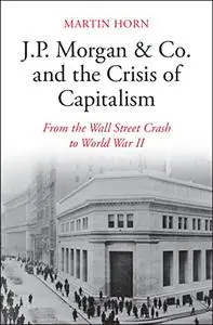 J.P. Morgan & Co. and the Crisis of Capitalism: From the Wall Street Crash to World War II