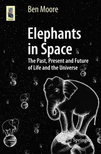 Elephants in Space: The Past, Present and Future of Life and the Universe (repost)