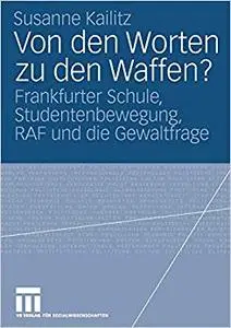 Von den Worten zu den Waffen?: Frankfurter Schule, Studentenbewegung, RAF und die Gewaltfrage (Repost)