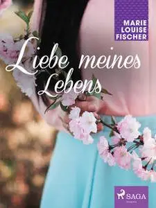 «Liebe meines Lebens» by Marie Louise Fischer